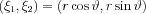 $ \left (\xi_{1} ,\xi_{2}  \right )= \left (r\cos \vartheta  ,r\sin \vartheta   \right )