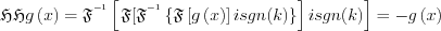 $\mathfrak{H}\mathfrak{H}g\left ( x \right )=\mathfrak{F}^{^{-1}}\left [\left \mathfrak{F}[\mathfrak{F}^{^{-1}}\left \{ \mathfrak{F}\left [ g\left ( x \right ) \right ] i sgn(k)\right \}  \right ]i sgn(k)  \right ]=-g\left ( x \right )