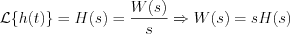 $ \mathcal{L}\{h(t)\} = H(s) = \frac{W(s)}{s} \Rightarrow W(s)=sH(s)