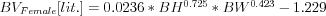 BV_{Female}[lit.] = 0.0236 * BH^{0.725}* BW^{0.423}-1.229