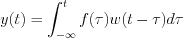 $                      y(t)=\int_{-\infty}^tf(\tau)w(t-\tau)d\tau