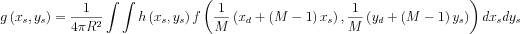 $  g\left ( x_{s},y_{s} \right )=\frac{1}{4\pi R^{2}}\int \int h \left( x_{s},y_{s} \right )f \left( \frac{1}{M}\left (x_{d}+\left ( M-1 \right )x_{s}  \right ),\frac{1}{M}\left (y_{d}+\left ( M-1 \right )y_{s}  \right ) \right )dx_{s}dy_{s}