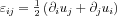 \varepsilon_{ij}=\frac{1}{2}\left ( \partial_{i} u_{j}+\partial_{j} u_{i}\right )