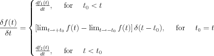 $
\frac{\delta f(t)}{\delta t}=\begin{cases}
\frac{df_1(t)}{dt}, \quad \text{ for } \quad t_0<t \\ 
\\
\left [\lim_{t \to +t_0} f(t)- \lim_{t \to -t_0} f(t)   \right ]\delta(t-t_0), \quad \text{ for } \quad t_0=t \\ 
\\ \frac{df_2(t)}{dt}, \quad \text{ for } \quad t<t_0 
\end{cases}