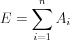 $
E=\sum\limits_{i=1}^{n}{{{A}_{i}}}