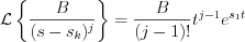 $                   \mathcal{L} \left \{ \frac{B}{(s-s_k)^j} \right \} =\frac{B}{(j-1)!}t^{j-1}e^{s_1t}