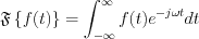 $\mathfrak{F}\left\{f(t)\right\} = \int_{-\infty}^{\infty}f(t)e^{-j\omega t}dt