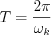 $ T=\frac{2\pi  }{\omega_k}