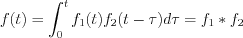 $f(t)=\int_{0}^{t}f_{1}(t)f_{2}(t-\tau)d\tau = f_{1} \ast f_{2}