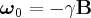 \label{Larmor_freq}
\boldsymbol{\omega}_0 = -\gamma \mathbf{B}