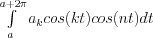 \int\limits_a^{a+2\pi} a_k cos(kt)cos(nt)dt