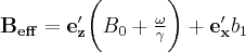 \label{B_eff_with_RF}
\mathbf{B_{eff}} = \mathbf{e'_z} \bigg ( B_0 + \frac{\omega}{\gamma} \bigg ) + \mathbf{e'_x} b_1