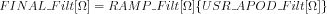 $
FINAL\_ Filt[\Omega] = RAMP \_ Filt[\Omega] \{ USR\_ APOD \_ Filt[\Omega ] \}