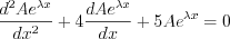 $
\frac{d^{2}Ae^{\lambda x}}{dx^{2}}+4\frac{dAe^{\lambda x}}{dx}+5Ae^{\lambda x} = 0