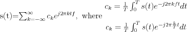 $
$s(t)=\sum_{k=-\infty}^{\infty}c_{k}e^{j2\pi ktf}, \text{ where }
\begin{matrix}
c_{k}=\frac{1}{T} \int_{0}^{T}s(t)e^{-j2\pi kft}dt\\ 
\\
c_{k}=\frac{1}{T} \int_{0}^{T}s(t)e^{-j2\pi \frac{k}{T}t}dt
\end{matrix}