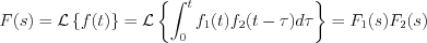 $F(s) = \mathcal{L}\left\{f(t)\right\} = \mathcal{L}\left\{ \int_{0}^{t}f_{1}(t)f_{2}(t-\tau)d\tau \right\} = F_{1}(s)F_{2}(s)