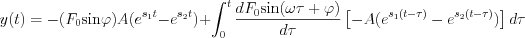 $                  y(t)=-(F_0\text{sin}\varphi)A(e^{s_1t}- e^{s_2t})+\int_{0}^{t} \frac{d F_0\text{sin}(\omega \tau+\varphi) }{d\tau} \left [ -A(e^{s_1(t-\tau)}- e^{s_2(t-\tau)}) \right ] d\tau