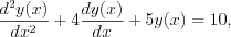 $
\frac{d^{2}y(x)}{dx^{2}}+4\frac{dy(x)}{dx}+5y(x) = 10,