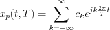 $x_p(t,T)=\sum_{k=-\infty}^{\infty}c_ke^{jk\frac{2\pi}{T}t}