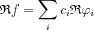 $ \mathfrak{R}f=\sum_{i}c_{i}\mathfrak{R}\varphi _{i}