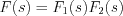 $F(s) = F_{1}(s)F_{2}(s)