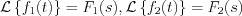 $\mathcal{L}\left\{f_{1} (t) \right\} = F_{1}(s), \mathcal{L}\left\{f_{2}(t)\right\} = F_{2}(s)