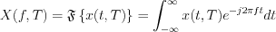 ${X(f,T)=\mathfrak{F}\left \{ x(t,T) \right \}=\int_{-\infty }^{\infty }x(t,T)e^{-j2{\pi}ft}dt}