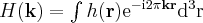 \label{Fourier10}
H(\mathbf{k}) = \int h(\mathbf{r}) \mathrm{e}^{-\mathrm{i}2\pi \mathbf{kr}} \mathrm{d^3r}