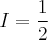 $I = \frac{1}{2}$