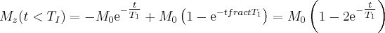 \label{inversion_recovery2}
M_z (t<T_I) = -M_0 \mathrm{e}^{-\tfrac{t}{T_1}} + M_0 \left ( 1 - \mathrm{e}^{-tfrac{t}{T_1}} \right) = M_0 \left ( 1 - 2 \mathrm{e}^{- \tfrac{t}{T_1}} \right)