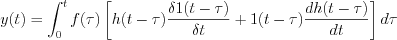 $                      y(t)= \int_0^tf(\tau) \left [ h(t-\tau) \frac{\delta 1(t-\tau)}{\delta t}+ 1(t-\tau) \frac{dh(t-\tau)}{dt} \right ] d\tau