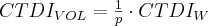 CTDI_{VOL}=\frac{1}{p} \cdot CTDI_{W}