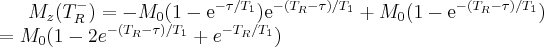 M_{z}(T_{R}^{-}) & = & -M_{0}(1-\textrm{e}^{-\tau/T_{1}})\textrm{e}^{-(T_{R}-\tau)/T_{1}}+M_{0}(1-\textrm{e}^{-(T_{R}-\tau)/T_{1}})\\ & = & M_{0}(1-2e^{-(T_{R}-\tau)/T_{1}}+e^{-T_{R}/T_{1}})