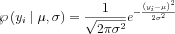 $ \wp \left ( y_{i}\mid\mu ,\sigma  \right) =\frac{1}{\sqrt{2\pi \sigma ^{2}}} e^{-\frac{\left ( y_{i}-\mu \right )^{2}}{2\sigma^{2}}}