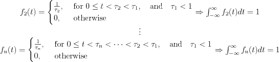 $
\begin{matrix}
f_{2}(t)=
\begin{cases}
\frac{1}{\tau_{2}}, & \text{ for } 0 \leq t <\tau_{2}<\tau_{1}, \quad \text{and} \quad \tau_{1}<1\\ 
0, & \text{ otherwise }  
\end{cases}\Rightarrow \int_{-\infty}^{\infty}f_{2}(t)dt = 1\\ 
\vdots\\ 
f_{n}(t)=
\begin{cases}
\frac{1}{\tau_{n}}, & \text{ for } 0 \leq t <\tau_{n}<\dots<\tau_{2}<\tau_{1}, \quad \text{and} \quad \tau_{1}<1\\ 
0, & \text{ otherwise}  
\end{cases}\Rightarrow \int_{-\infty}^{\infty}f_{n}(t)dt = 1
\end{matrix}
\end{cases}