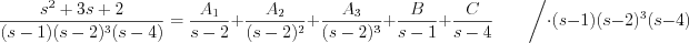 $
\frac{s^{2}+3s+2}{(s-1)(s-2)^{3}(s-4)}= \frac{A_{1}}{s-2}+\frac{A_{2}}{(s-2)^{2}}+\frac{A_{3}}{(s-2)^{3}}+\frac{B}{s-1}+\frac{C}{s-4} \quad \quad \bigg{/}\cdot(s-1)(s-2)^{3}(s-4)