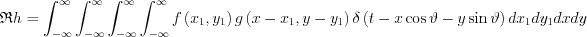 $ \mathfrak{R}h= 
 \int_{-\infty }^{\infty }\int_{-\infty }^{\infty }\int_{-\infty }^{\infty }\int_{-\infty }^{\infty }f\left ( x_{1},y_{1} \right )g\left ( x-x_{1},y-y_{1} \right )\delta \left ( t-x\cos \vartheta -y\sin \vartheta \right )  dx_{1}dy_{1}dxdy