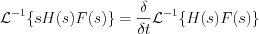 $ \mathcal{L}^{-1}\{sH(s)F(s)\} = \frac{\delta}{\delta t}\mathcal{L}^{-1}\{H(s)F(s)\}