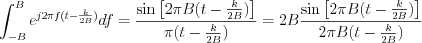 $\int_{-B}^{B}e^{j2{\pi}f(t-\frac{k}{2B})}df=\frac{ \text{sin}\left [ 2{\pi}B(t-\frac{k}{2B}) \right ]}{{\pi}(t-\frac{k}{2B})}=2B\frac{ \text{sin}\left [ 2{\pi}B(t-\frac{k}{2B}) \right ]}{2{\pi}B(t-\frac{k}{2B})}