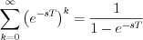 $\sum_{k=0}^{\infty}\left(e^{-sT}\right)^{k} = \frac{1}{1-e^{-sT}}