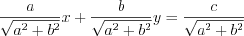 $
 \frac{a}{\sqrt{a^{2}+b^{2}}}x + \frac{b}{\sqrt{a^{2}+b^{2}}}y =  \frac{c}{\sqrt{a^{2}+b^{2}}}