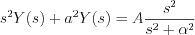 $
s^{2}Y(s)+a^{2}Y(s) = A \frac{s^{2}}{s^{2}+\alpha^{2}}