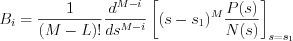 $                      B_i=\frac{1}{(M-L)!}\frac{d^{M-i}}{ds^{M-i}} \left [ (s-s_1)^M\frac{P(s)}{N(s)} \right ]_{s=s_1}