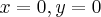 $x=0, y=0$