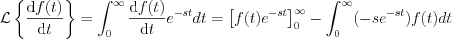 $          \mathcal{L} \left \{ \frac{\mathrm{d}f(t)}{ \mathrm{d}t}   \right \} = \int_0^{\infty}\frac{\mathrm{d}f(t)}{ \mathrm{d}t}e^{-st}dt= \left [ f(t)e^{-st} \right ]_0^{\infty} - \int_0^{\infty}(-se^{-st})f(t)dt