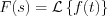 $  F(s)=\mathcal{L} \left \{ f(t) \right \}