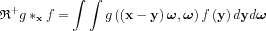 $\mathfrak{R}^{+}g*_{\mathbf{x}}f=\int\int  g\left ( \mathbf{\left (x-y  \right )\boldsymbol{\omega }}, \boldsymbol{\omega }\right )f\left ( \mathbf{y} \right )d\mathbf{y}d\boldsymbol{\omega }