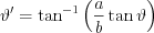 $\vartheta'=\tan^{-1}\left ( \frac{a}{b}\tan \vartheta  \right )