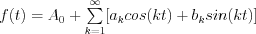 f(t)= A_0 + \sum\limits_{k=1}^\infty [a_k cos(kt) + b_k sin(kt)]