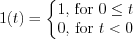 $
1(t)=\left\{\begin{matrix}
1, $ for $ 0\leq t\\ 
0, $ for $ t<0
\end{matrix}\right.